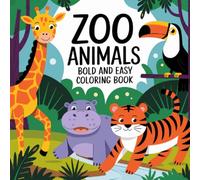 Zoo Animals: Bold and Easy Safari Creatures and Wildlife Friends with Whimsical Designs for Creative Expression, Mindfulness, Stress Relief, and a Fun Artistic Journey Coloring Book For Kids
