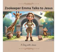 Zookeeper Emma Talks to Jesus: A Christian Bedtime Story about Animals, Faith, and Daily Prayer for Kids (A Day with Jesus)