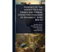 Zoology Of The Voyage Of H.m.s. Erebus And Terror, Under The Command Of Sir James C. Ross, 1839-43