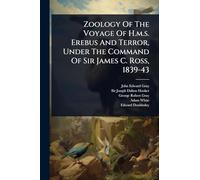 Zoology Of The Voyage Of H.m.s. Erebus And Terror, Under The Command Of Sir James C. Ross, 1839-43