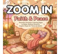 ZOOM IN Faith & Peace: Peaceful Christian Coloring Pages to Relax, Relieve Stress & Inspire Hope for Teens and Adults (ZOOM IN & OUT)