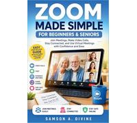 Zoom Made Simple for Beginners and Seniors: Join Meetings, Make Video Calls, Share Screens, Stay Connected, and Use Virtual connect with Confidence and Ease (APP GUIDE SOLUTIONS)
