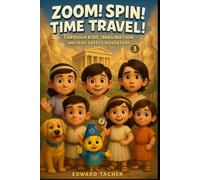 Zoom! Spin! Time Travel! Through Kid’s Imagination - Ancient Greece Adventure: Kids Travel Back to a World of Myths, Monsters, and Marvels! (Zoom! Spin! Time Travel Series)