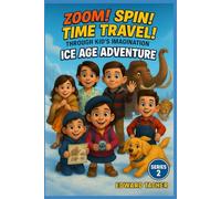 Zoom! Spin! Time Travel! Through Kid’s Imagination - Ice Age: Ice Age Adventure: Explore the Frozen World of the Past (Zoom! Spin! Time Travel Series)