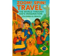 Zoom! Spin! Travel! The World Through Kid’s Imagination - Colombia & Brazil: Tropical Adventures, Carnival Magic, and Amazon Wonders