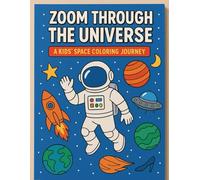 Zoom Through the Universe: A Kids’ Space Coloring Journey: Explore Planets, Rockets, Aliens & More in This Fun Space Coloring Book for Kids Ages 3-8