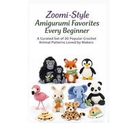 Zoomi-Style Amigurumi Favorites Every Beginner.: A Curated Set of 30 Popular Crochet Animal Patterns Loved by Makers