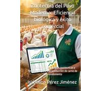 Zootecnia del Pavo Moderno iológica y éxito comercial: Pavo-Gestión: Estrategias zootécnicas y financieras para una producción de carne de alto rendimiento