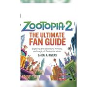 ZOOTOPIA 2: The Ultimate Fan Guide Exploring the Adventure, Mystery, and Magic of Zootopia’s Return