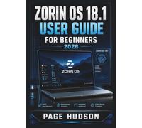ZORIN OS 18.1 USER GUIDE FOR BEGINNERS 2026: Navigating Desktop Tasks, Managing Applications, Improving System Confidence, And Creating A Personalised Computing Experience For Everyday Use.