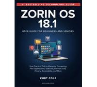 ZORIN OS 18.1 USER GUIDE FOR BEGINNERS AND SERNIOS: Your Practical Path to Everyday Computing, File Organization, Software, Internet Skills, Privacy, Accessibility, and More