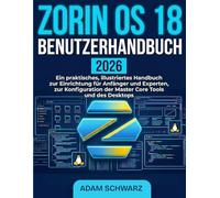 Zorin OS 18 Benutzerhandbuch 2026: Ein praktisches, illustriertes Handbuch zur Einrichtung für Anfänger und Experten, zur Konfiguration der Master Core Tools und des Desktops