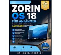 ZORIN OS 18 FÜR ANFÄNGER: Das praktische Schritt-für-Schritt-Handbuch für Installation, Sicherheit und den einfachen Umstieg von Windows auf Linux