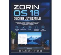 ZORIN OS 18 GUIDE DE L'UTILISATEUR: Guide pratique étape par étape pour maîtriser Zorin OS 18, la productivité Linux, la personnalisation, la sécurité ... (SmartStart User Guides (French Edition))
