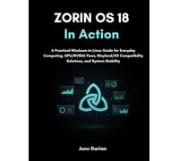 Zorin OS 18 In Action: A Practical Windows-to-Linux Guide for Everyday Computing, GPU/NVIDIA Fixes, Wayland/X11 Compatibility Solutions, and System Stability