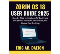 ZORIN OS 18 USER GUIDE 2025: Step-by-Step Instructions for Beginners and Seniors to Install, Personalize, and Master Your Desktop