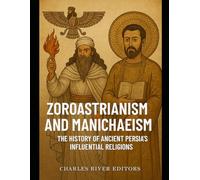 Zoroastrianism and Manichaeism: The History of Ancient Persia’s Influential Religions