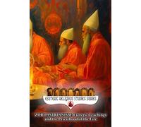 Zoroastrianism: Esoteric Teachings and the Priesthood of the Fire: The Poet, Priest, and Prophet Zarathustra’s Mazdayasna and the Coming of Saoshyant at the Frashokereti (Esoteric Religious Studies)
