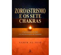 Zoroastrismo e os Sete Chakras - A geometria do fogo e a reconstrução do humano