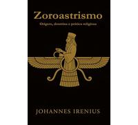 Zoroastrismo - Origem, doutrina e prática religiosa: Tudo o que é preciso saber sobre Zaratustra, Ahura Mazda, Ahriman, mitologia iraniana, religião ... 2 (Os grandes caminhos da sabedoria)