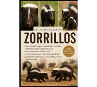 ZORRILLOS: Guía completa para mantener zorrillos como mascotas Alimentación, entrenamiento de la arena, comportamiento, información de las glándulas odoríferas, cría, salud, costo y mucho más