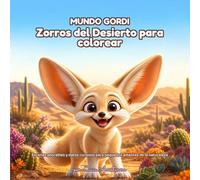 Zorros del Desierto para colorear: Escenas adorables y datos curiosos para pequeños amantes de la naturaleza (Mundo gordi)