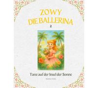 Zowy die Ballerina 2: Tanz auf der Insel der Sonne| Eine Wunderschöne Illustrierte Kinderbuchreihe in Kapiteln über Träume, Freundschaft und den Mut, dem eigenen Herzen zu folgen