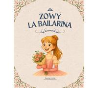 Zowy die Ballerina: Eine herzerwärmende Geschichte über Freundschaft, Mut und die Magie des Tanzes.