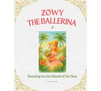 Zowy the Ballerina 2: Dancing on the Island of the Sun: A heartwarming story about friendship, dreams, and dancing with your soul.