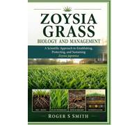 Zoysia Grass Biology and Management: A Scientific Approach to Establishing, Protecting, and Sustaining Zoysia japonica (The Complete Lawn Library)