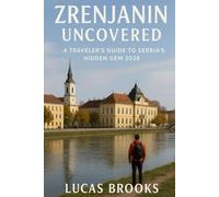 Zrenjanin Uncovered: A Traveler’s Guide to Serbia’s Hidden Gem 2026