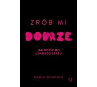 Zrób mi dobrze: Jak dojść do udanego seksu
