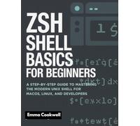 Zsh Shell Basics for Beginners: A Step-by-Step Guide to Mastering the Modern Unix Shell for macOS, Linux, and Developers