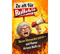 Zu alt für Bullshit: Warum älter werden befreit, Gelassenheit bringt und Humor die beste Anti-Stress-Waffe ist