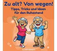 Zu alt? Von wegen!: Ein liebevoller, humorvoller Leitfaden für die Rente, Geschenk zum Renteneintritt