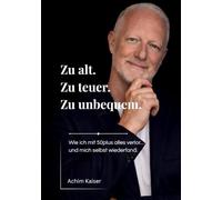 Zu alt. Zu teuer. Zu unbequem.: Wie ich mit 50plus alles verlor und mich selbst wiederfand