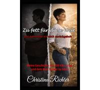 Zu fett für diese Welt und dann habe ich mich zurückgeholt: Meine Geschichte mit 209 Kilo, Angst und dem Mut, wieder zu leben