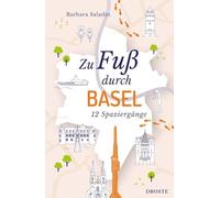 Zu Fuß durch Basel: Die Stadt mit allen Sinnen erleben - 12 entspannte Spaziergänge zu Sehenswürdigkeiten und verborgenen Schätzen | inkl. GPS-Daten zum Download