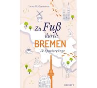Zu Fuß durch Bremen: Die Stadt mit allen Sinnen erleben - 12 entspannte Spaziergänge zu Sehenswürdigkeiten und verborgenen Schätzen | inkl. GPS-Daten zum Download