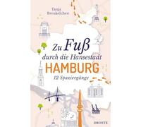 Zu Fuß durch die Hansestadt Hamburg: Die Stadt mit allen Sinnen erleben - 12 entspannte Spaziergänge zu Sehenswürdigkeiten und verborgenen Schätzen