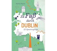 Zu Fuß durch Dublin: Die Stadt mit allen Sinnen erleben - 12 entspannte Spaziergänge zu Sehenswürdigkeiten und verborgenen Schätzen | inkl. GPS-Daten zum Download