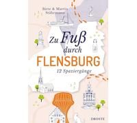 Zu Fuß durch Flensburg: Die Stadt mit allen Sinnen erleben - 12 entspannte Spaziergänge zu Sehenswürdigkeiten und verborgenen Schätzen | inkl. GPS-Daten zum Download