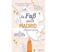 Zu Fuß durch Madrid: Die besten Spaziergänge der Stadt - 12 entspannte Routen zu Sehenswürdigkeiten und Geheimtipps