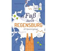 Zu Fuß durch Regensburg: Die Stadt mit allen Sinnen erleben - 12 entspannte Spaziergänge zu Sehenswürdigkeiten und verborgenen Schätzen | inkl. GPS-Daten zum Download