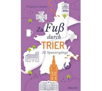 Zu Fuß durch Trier: Die Stadt mit allen Sinnen erleben - 12 entspannte Spaziergänge zu Sehenswürdigkeiten und verborgenen Schätzen | inkl. GPS-Daten zum Download