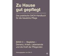 ZU HAUSE GUT GEPFLEGT: Band 3 - Begleiten - Demenz, Krisen, Lebensende und die Kraft der Pflegenden