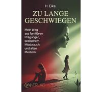 ZU LANGE GESCHWIEGEN: Mein Weg aus familiären Prägungen, seelischem Missbrauch und alten Mustern