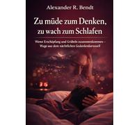 Zu müde zum Denken, zu wach zum Schlafen: Wenn Erschöpfung und Grübeln zusammenkommen - Wege aus dem nächtlichen Gedankenkarussell (Stress und Schlaf)