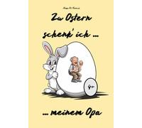 Zu Ostern schenk' ich meinem Opa...: Tolles Ostergeschenk an den Großvater (für und) von Kindern ab 4 Jahre - Geschenkebuch mit 50 schönen Ausmalbildern zu Ostern und einem Ostergedicht