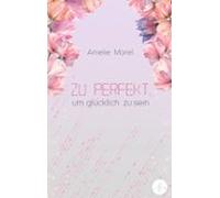 Zu Perfekt Um Glücklich Zu Sein (ebook)